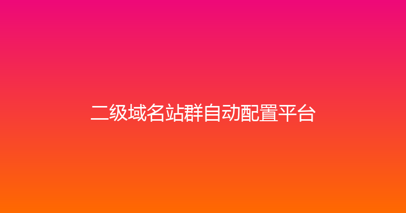 二级域名站群自动配置平台 封面图