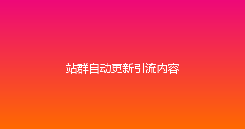 站群自动更新引流内容 封面图