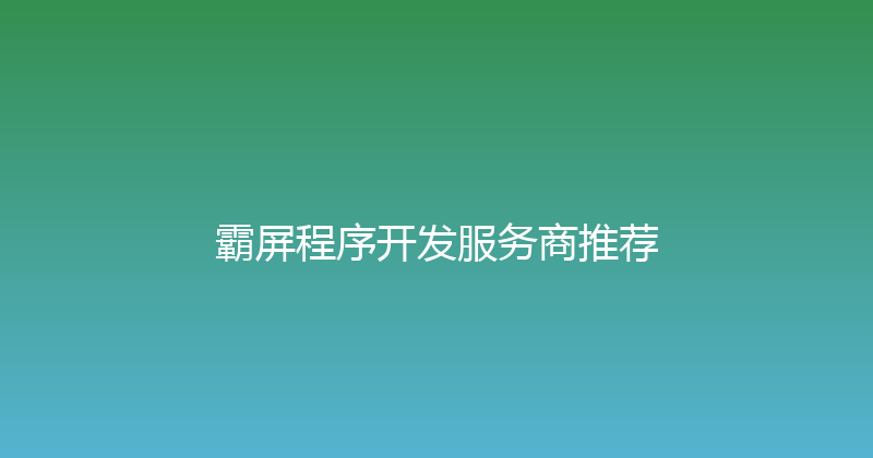 霸屏程序开发服务商推荐 封面图